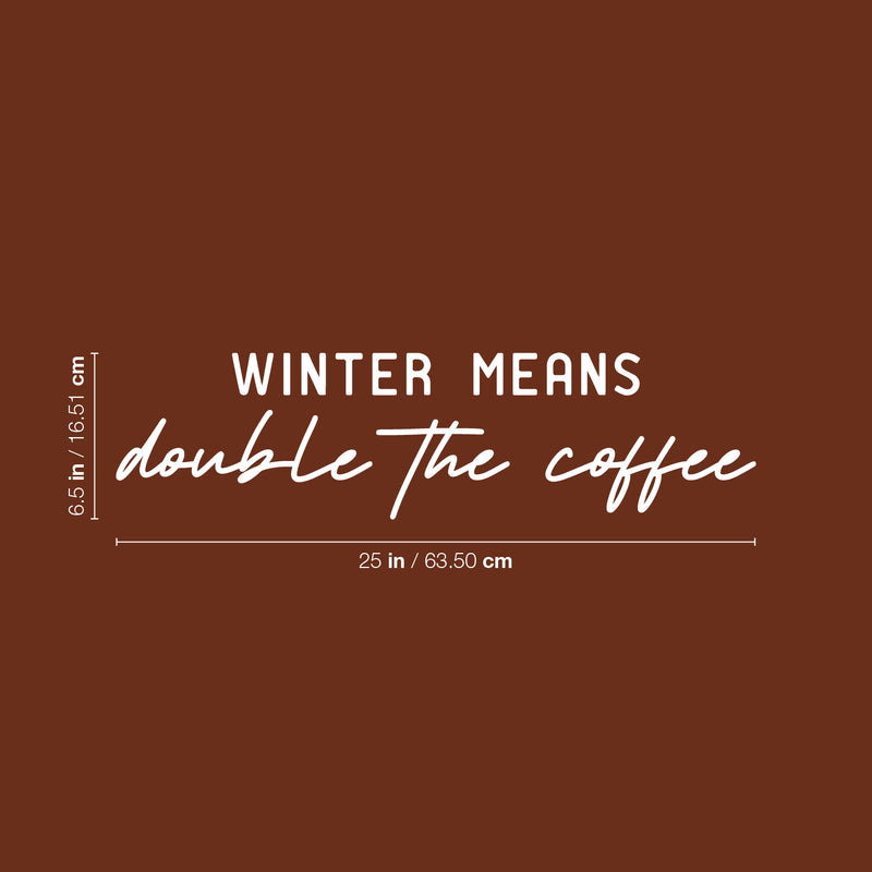 Vinyl Wall Art Decal - Winter Means Double The Coffee - 6.5" x 25" - Trendy Inspirational Coffee Lovers Quote Sticker For Home Office Kitchenette Coffee Shop Storefront Decor 4