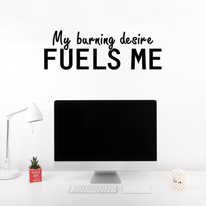 Vinyl Wall Art Decal - My Burning Desire Fuels Me - 10" x 30" - Trendy Positive Motivational Quote Sticker For Home Bedroom Living Room School Office Coffee Shop Storefront Decor 2