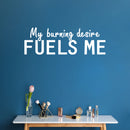 Vinyl Wall Art Decal - My Burning Desire Fuels Me - 10" x 30" - Trendy Positive Motivational Quote Sticker For Home Bedroom Living Room School Office Coffee Shop Storefront Decor 2