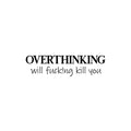 Vinyl Wall Art Decal - Overthinking Will Fuck!ng Kill You - 6. Trendy Adult Sarcasm Quote Sticker For Home Apartment Bedroom Office Coffee Shop Decor 1