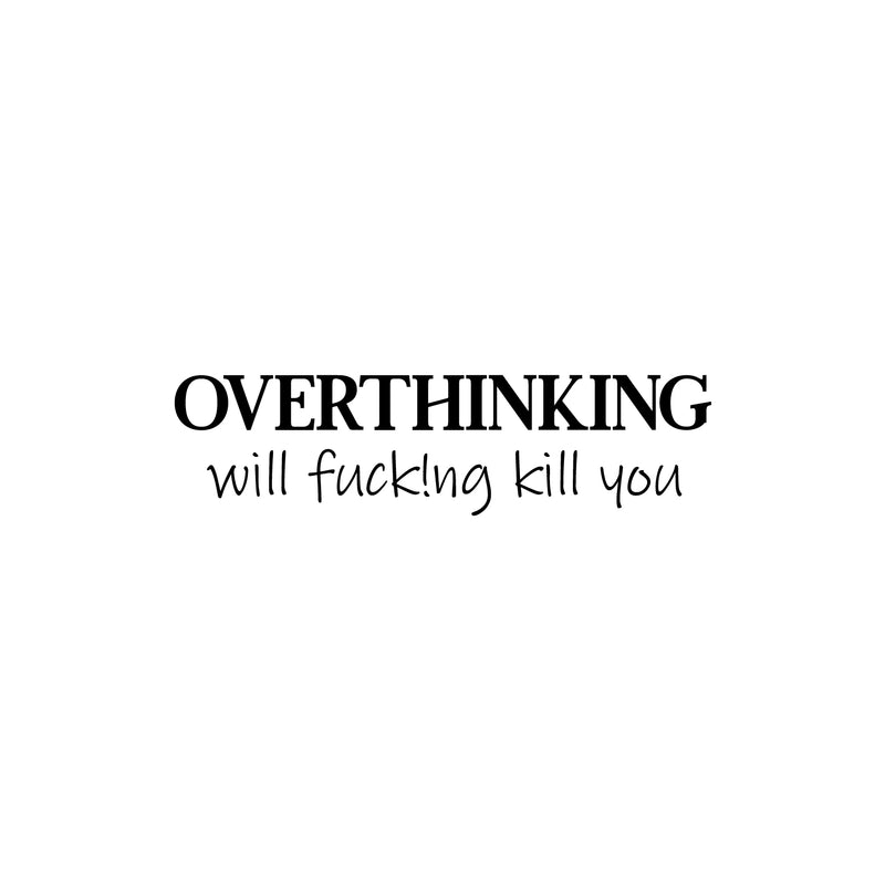 Vinyl Wall Art Decal - Overthinking Will Fuck!ng Kill You - 6.5" x 25" -  Trendy Adult Sarcasm Quote Sticker For Home Apartment Bedroom Office Coffee Shop Decor 1