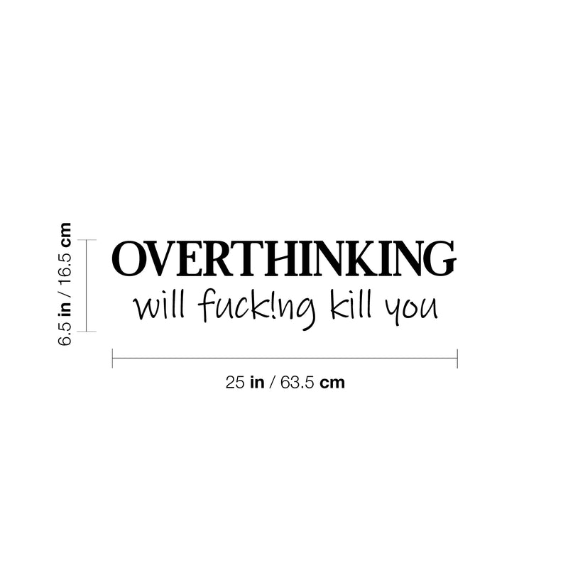 Vinyl Wall Art Decal - Overthinking Will Fuck!ng Kill You - 6.5" x 25" -  Trendy Adult Sarcasm Quote Sticker For Home Apartment Bedroom Office Coffee Shop Decor 4