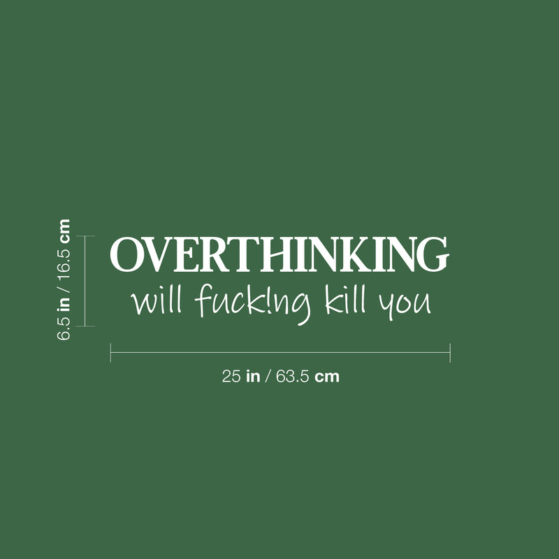 Vinyl Wall Art Decal - Overthinking Will Fuck!ng Kill You - 6.5" x 25" -  Trendy Adult Sarcasm Quote Sticker For Home Apartment Bedroom Office Coffee Shop Decor 4