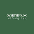 Vinyl Wall Art Decal - Overthinking Will Fuck!ng Kill You - 6.5" x 25" -  Trendy Adult Sarcasm Quote Sticker For Home Apartment Bedroom Office Coffee Shop Decor 1