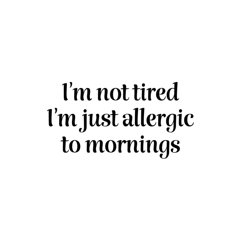 Vinyl Wall Art Decal - I'm Not Tired I'm Just Allergic To Mornings - 13" x 25" - Joke Trendy Sarcasm Quote Sticker For Home Office Bedroom Closet Living Room Decor 3