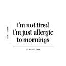 Vinyl Wall Art Decal - I'm Not Tired I'm Just Allergic To Mornings - 13" x 25" - Joke Trendy Sarcasm Quote Sticker For Home Office Bedroom Closet Living Room Decor 4