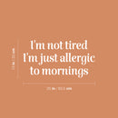 Vinyl Wall Art Decal - I'm Not Tired I'm Just Allergic To Mornings - 13" x 25" - Joke Trendy Sarcasm Quote Sticker For Home Office Bedroom Closet Living Room Decor 4