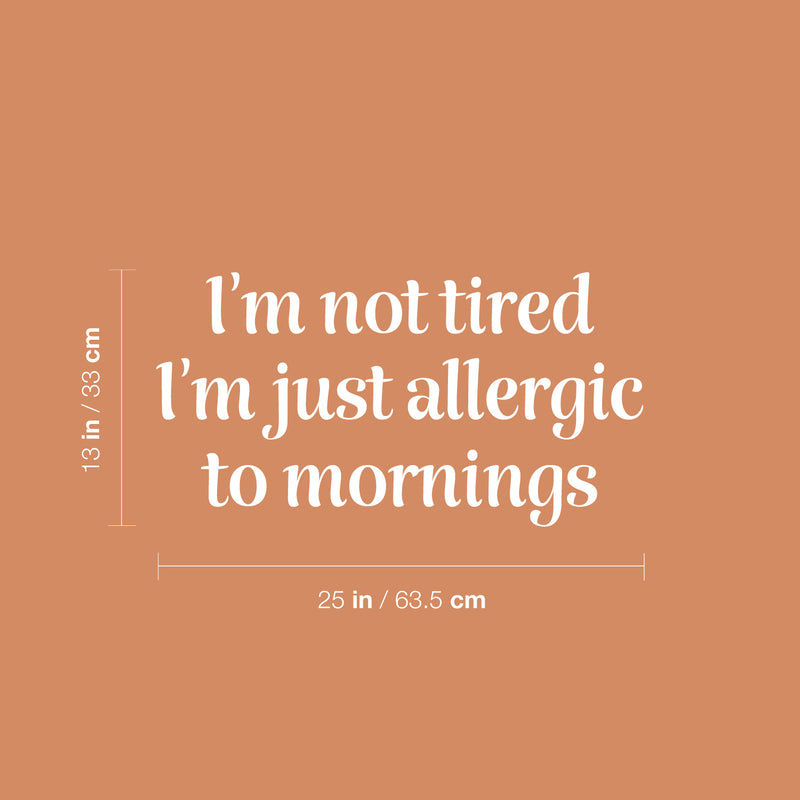 Vinyl Wall Art Decal - I'm Not Tired I'm Just Allergic To Mornings - 13" x 25" - Joke Trendy Sarcasm Quote Sticker For Home Office Bedroom Closet Living Room Decor 4