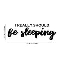 Vinyl Wall Art Decal - I Really Should Be Sleeping - 8.5" x 25" - Trendy Funny Sarcastic Quote Sticker For Home Bedroom Living Room Kids Room Playroom Kindergarten Daycare Decor 4