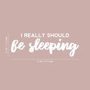 Vinyl Wall Art Decal - I Really Should Be Sleeping - 8.5" x 25" - Trendy Funny Sarcastic Quote Sticker For Home Bedroom Living Room Kids Room Playroom Kindergarten Daycare Decor 4