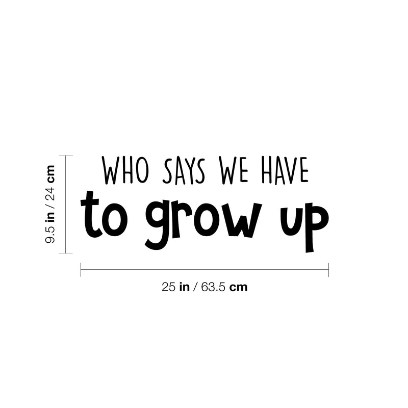 Vinyl Wall Art Decal - Who Says We Have To Grow Up - 9. Trendy Inspirational Cute Quote Sticker For Children Bedroom Home Baby Nursery Daycare Kids Room Decor 4