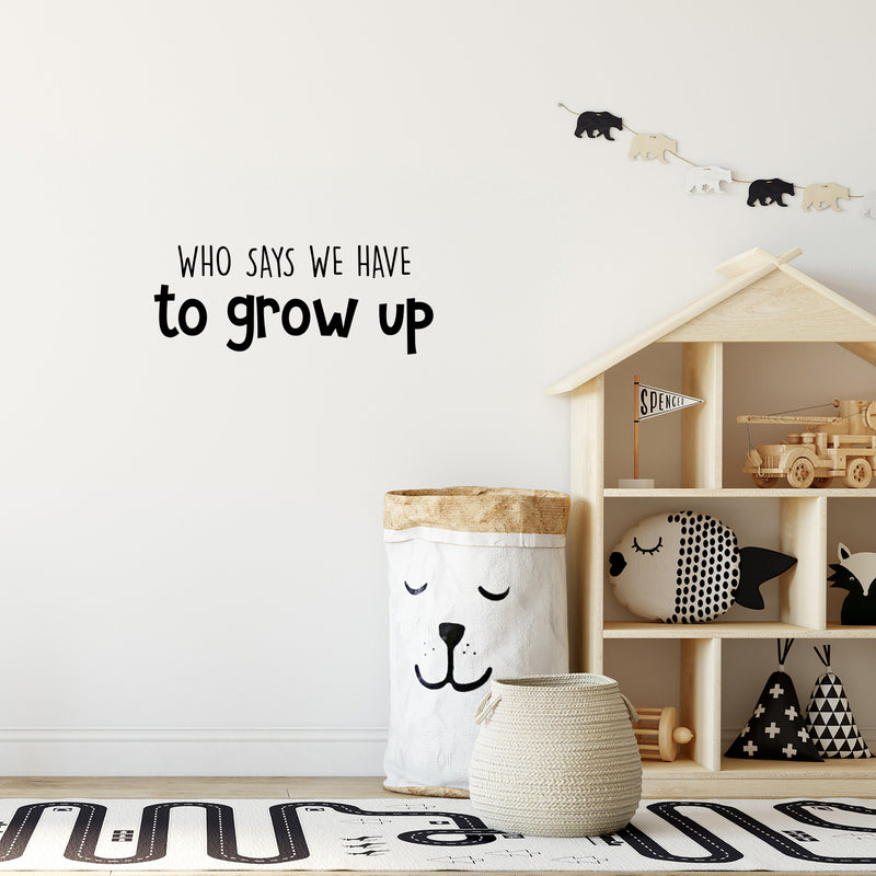 Vinyl Wall Art Decal - Who Says We Have To Grow Up - 9. Trendy Inspirational Cute Quote Sticker For Children Bedroom Home Baby Nursery Daycare Kids Room Decor 3