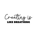 Vinyl Wall Art Decal - Creating Is Like Breathing - 8" x 25" - Modern Motivational Optimism Educational Quote Home School Office Classroom Playroom Kids Room Decor 1
