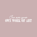 Vinyl Wall Art Decal - You Are Your Own Work Of Art - 6.5" x 25" - Modern Motivational Positive Self Love Quote Sticker For Home Office Bedroom Closet  Living Room Decor 1