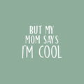 Vinyl Wall Art Decal - But My Mom Says I'm Cool - 17" x 20" - Modern Motivational Cute Quote Sticker For Teen Bedroom Living Room Kids Home School Office Decor 1