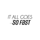 Vinyl Wall Art Decal - It All Goes So Fast - 10" x 25" - Trendy Motivational Positive Lifestyle Quote Sticker For Bedroom Living Room School Office Coffee Shop Gym Fitness Decor 1
