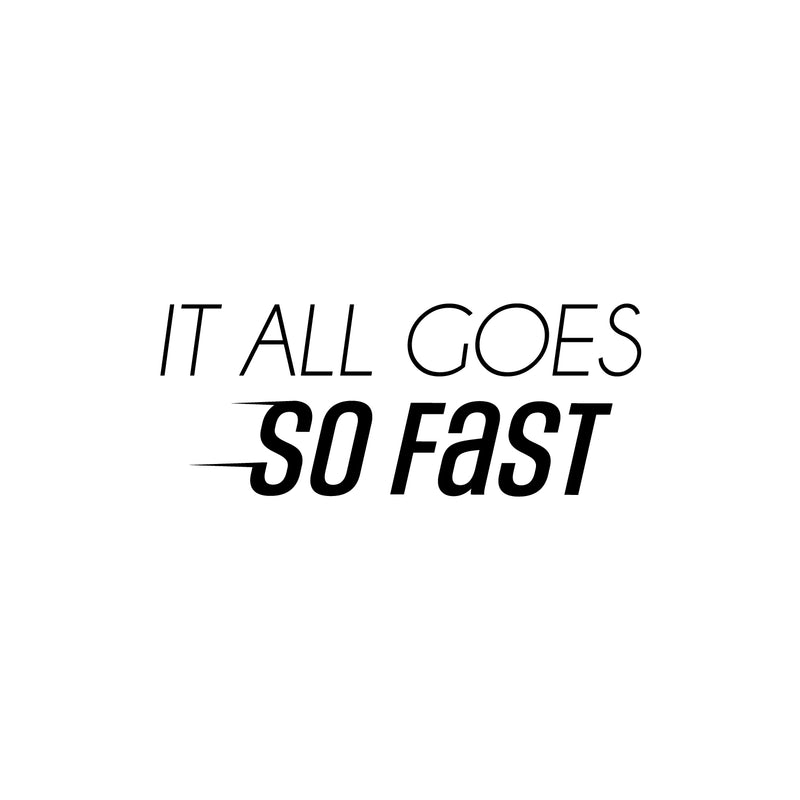 Vinyl Wall Art Decal - It All Goes So Fast - 10" x 25" - Trendy Motivational Positive Lifestyle Quote Sticker For Bedroom Living Room School Office Coffee Shop Gym Fitness Decor 1