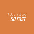 Vinyl Wall Art Decal - It All Goes So Fast - 10" x 25" - Trendy Motivational Positive Lifestyle Quote Sticker For Bedroom Living Room School Office Coffee Shop Gym Fitness Decor 1