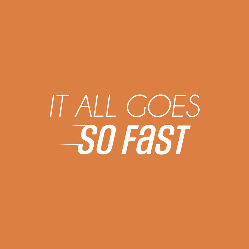 Vinyl Wall Art Decal - It All Goes So Fast - 10" x 25" - Trendy Motivational Positive Lifestyle Quote Sticker For Bedroom Living Room School Office Coffee Shop Gym Fitness Decor 1
