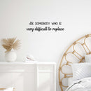 Vinyl Wall Art Decal - Be Somebody Who Is Very Difficult To Replace - 6.5" x 25" - Modern Motivating Optimistic Quote Sticker For Bedroom Closet Living Room Decor 3