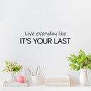 Vinyl Wall Art Decal - Live Everyday Like It's Your Last - 6.5" x 25" - Trendy Motivating Positive Lifestyle Quote Sticker For Home Bedroom Living Room School Office Gym Fitness Decor 3