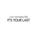 Vinyl Wall Art Decal - Live Everyday Like It's Your Last - 6. Trendy Motivating Positive Lifestyle Quote Sticker For Home Bedroom Living Room School Office Gym Fitness Decor 1