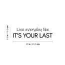 Vinyl Wall Art Decal - Live Everyday Like It's Your Last - 6.5" x 25" - Trendy Motivating Positive Lifestyle Quote Sticker For Home Bedroom Living Room School Office Gym Fitness Decor 4