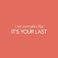 Vinyl Wall Art Decal - Live Everyday Like It's Your Last - 6.5" x 25" - Trendy Motivating Positive Lifestyle Quote Sticker For Home Bedroom Living Room School Office Gym Fitness Decor 1