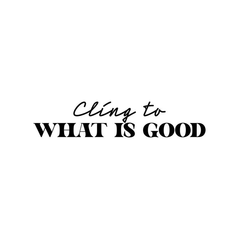 Vinyl Wall Art Decal - Cling To What Is Good - Modern Inspiring Lovely Positive Quote Sticker For Home Bedroom Closet Living Room Coffee Shop Storefront Decor 1