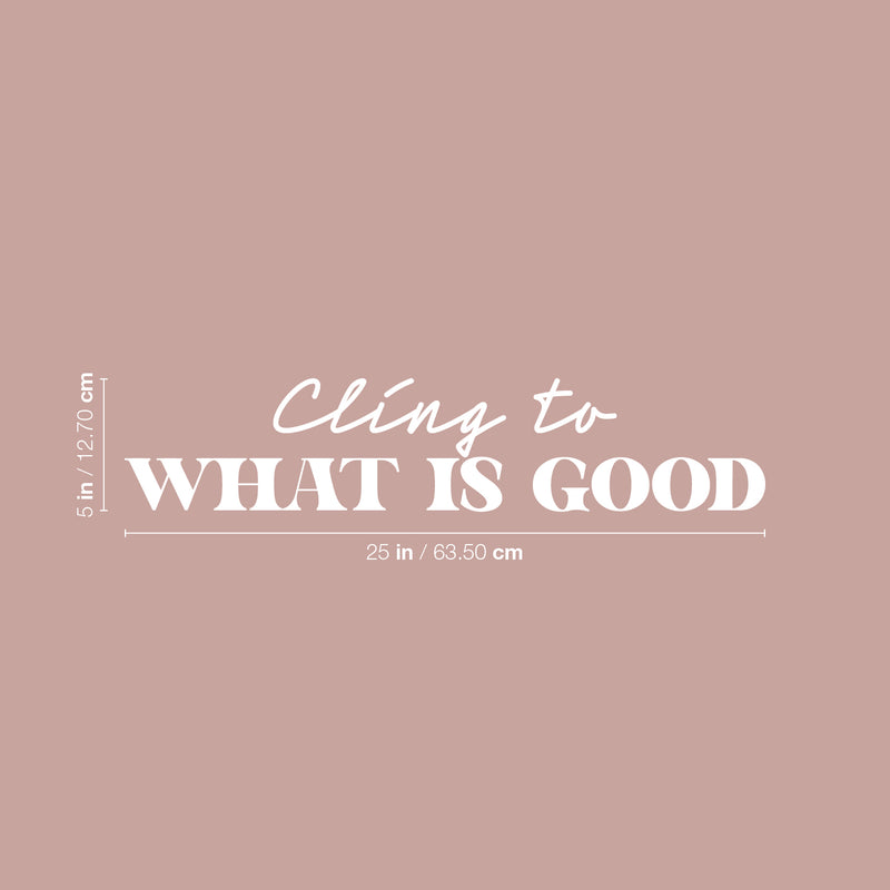 Vinyl Wall Art Decal - Cling To What Is Good - 5" x 25" - Modern Inspiring Lovely Positive Quote Sticker For Home Bedroom Closet Living Room Coffee Shop Storefront Decor 4