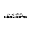 Vinyl Wall Art Decal - I'm Only Attracting Bigger And Better - 5. Modern Inspiring Lovely Positive Quote Sticker For Bedroom Closet Living Room Coffee Shop Storefront Decor 1