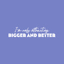 Vinyl Wall Art Decal - I'm Only Attracting Bigger And Better - 5.5" x 25" - Modern Inspiring Lovely Positive Quote Sticker For  Bedroom Closet Living Room Coffee Shop Storefront Decor 1