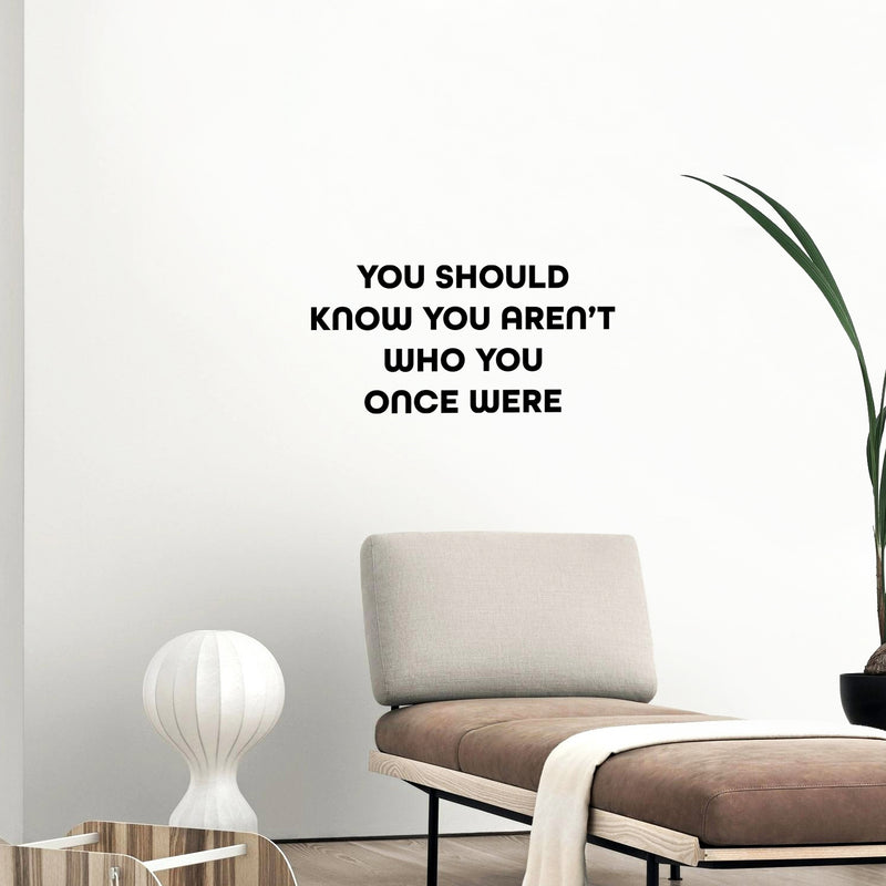 Vinyl Wall Art Decal - You Should Know You Aren't Who You Once Where - Modern Inspirational Quote Sticker For Home Office Bedroom Closet Mirror Decor 2