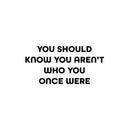 Vinyl Wall Art Decal - You Should Know You Aren't Who You Once Where - 12" x 25" - Modern Inspirational  Quote Sticker For Home Office Bedroom Closet Mirror Decor 1