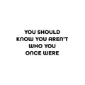 Vinyl Wall Art Decal - You Should Know You Aren't Who You Once Where - Modern Inspirational Quote Sticker For Home Office Bedroom Closet Mirror Decor 1