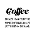 Vinyl Wall Art Decal - Coffee Because I Can Count The Number Of Hours I Slept Last Night On One Hand - Trendy Quote Sticker For Home Office Kitchenette Decor 1