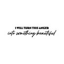 Vinyl Wall Art Decal - I Will Turn This Anger Into Something Beautiful - 5" x 25" - Trendy Inspirational Mind Change Quote Sticker For Home Office Bedroom Living Room Decor 1