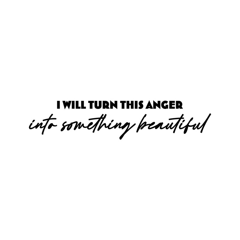 Vinyl Wall Art Decal - I Will Turn This Anger Into Something Beautiful - 5" x 25" - Trendy Inspirational Mind Change Quote Sticker For Home Office Bedroom Living Room Decor 1