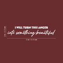 Vinyl Wall Art Decal - I Will Turn This Anger Into Something Beautiful - 5" x 25" - Trendy Inspirational Mind Change Quote Sticker For Home Office Bedroom Living Room Decor 4