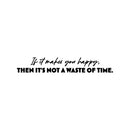 Vinyl Wall Art Decal - If It Makes You Happy Then It's Not A Waste Of Time - 5" x 31.5" - Modern Motivational Quote Sticker For Home Office Bedroom Living Room Decor 1