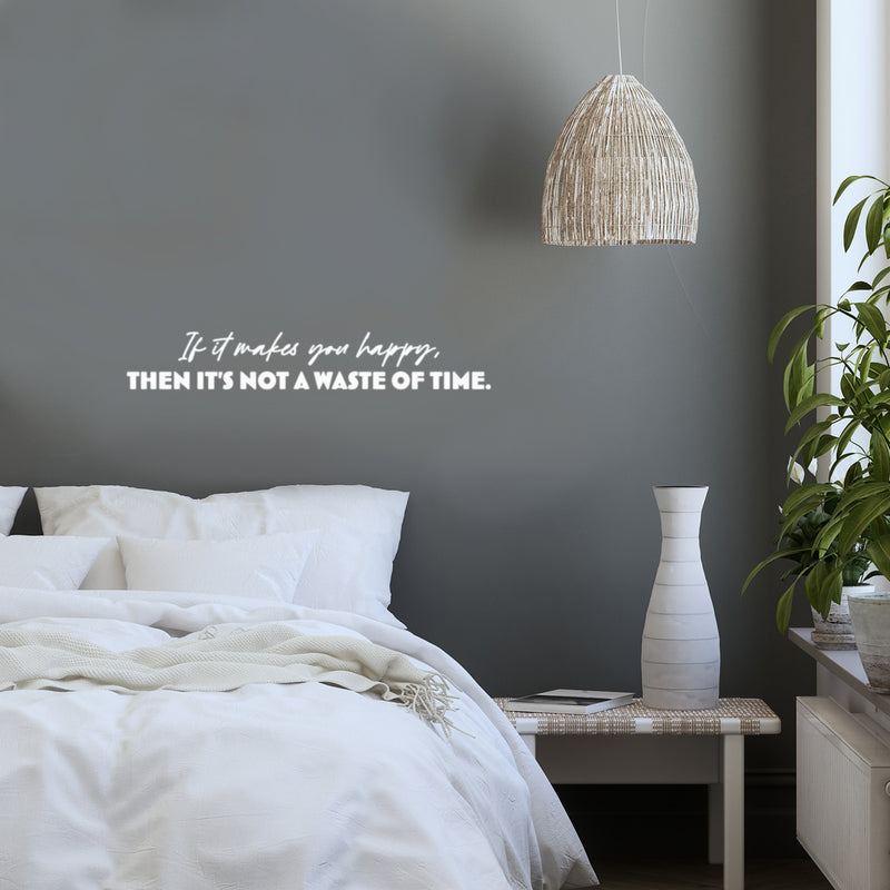 Vinyl Wall Art Decal - If It Makes You Happy Then It's Not A Waste Of Time - 5" x 31.5" - Modern Motivational Quote Sticker For Home Office Bedroom Living Room Decor 3