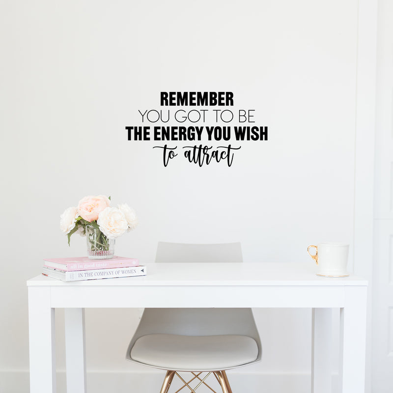 Vinyl Wall Art Decal - Remember You Got To Be The Energy You Wish To Attract - 13" x 25" - Trendy Motivational Good Vibes Quote Sticker For Home Office Bedroom Decor 2