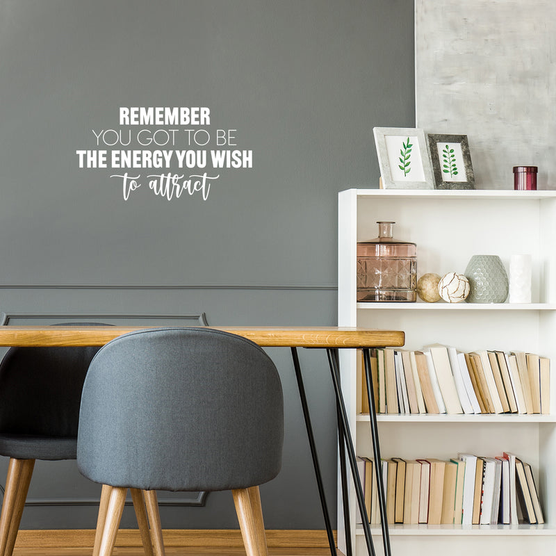 Vinyl Wall Art Decal - Remember You Got To Be The Energy You Wish To Attract - 13" x 25" - Trendy Motivational Good Vibes Quote Sticker For Home Office Bedroom Decor 3