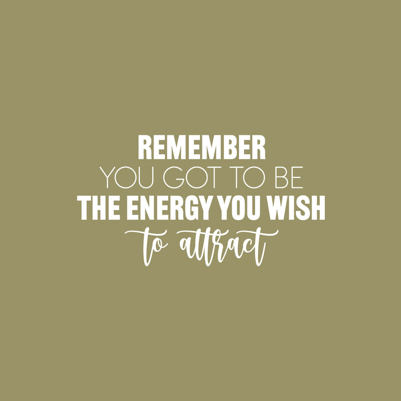 Vinyl Wall Art Decal - Remember You Got To Be The Energy You Wish To Attract - 13" x 25" - Trendy Motivational Good Vibes Quote Sticker For Home Office Bedroom Decor 1