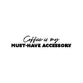 Vinyl Wall Art Decal - Coffee Is My Must-Have Accessory - Trendy Caffeine Lovers Quote Sticker For Home Office Kitchenette Coffee Shop Storefront Decor 1