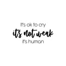 Vinyl Wall Art Decal - It's Ok To Cry It's Not Weak It's Human - 12.5" x 25" - Modern Inspiring Optimistic Quote Sticker For Home Bedroom Closet Office Decor 1
