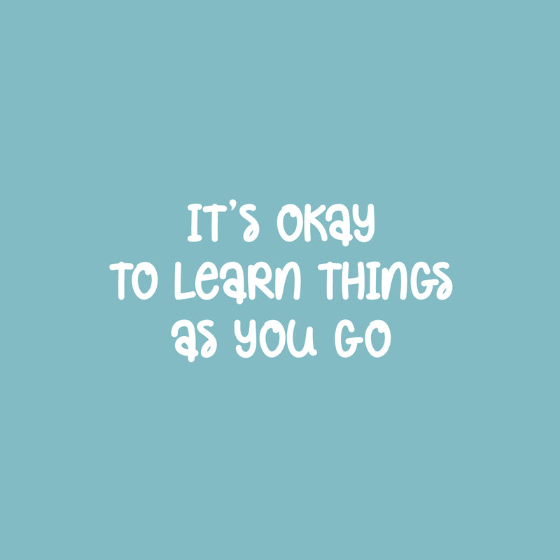 Vinyl Wall Art Decal - It's Okay To Learn Things As You Go- 12" x 25" - Modern Inspiring Quote Sticker For Home Kids Bedroom School Kindergarten Playroom Daycare Decor 1