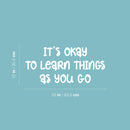 Vinyl Wall Art Decal - It's Okay To Learn Things As You Go- 12" x 25" - Modern Inspiring Quote Sticker For Home Kids Bedroom School Kindergarten Playroom Daycare Decor 3