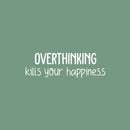 Vinyl Wall Art Decal - Overthinking Kills Your Happiness - 8" x 25" - Modern Inspirational Mental Health Quote Sticker For Home Office Bedroom Mirror Therapist Decor 1