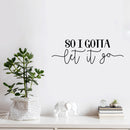 Vinyl Wall Art Decal - So I Gotta Let It Go - 8. Modern Inspirational Positive Optimism Quote Sticker For Home Office Bedroom Living Room Decor 2